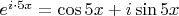 $e^{i\cdot 5x}=\cos 5x + i\sin 5x$