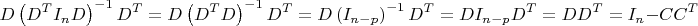 $$D\left(D^TI_nD\right)^{-1}D^T=D\left(D^TD\right)^{-1}D^T=D\left(I_{n-p}\right)^{-1}D^T=DI_{n-p}D^T=DD^T=I_n-CC^T$$