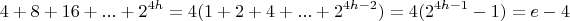 $$4+8+16+...+2^{4h}=4(1+2+4+...+2^{4h-2})=4(2^{4h-1}-1)=e-4$