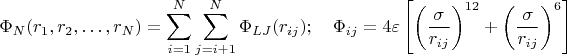 $$\Phi_N(r_1,r_2,\dots,r_N)=\sum_{i=1}^N\sum_{j=i+1}^N\Phi_{LJ}(r_{ij}); \quad \Phi_{ij}=4\varepsilon\left[\left(\frac{\sigma}{r_{ij}}\right)^{12}+\left(\frac{\sigma}{r_{ij}}\right)^6\right]$$