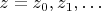 $z=z_0, z_1, \ldots$