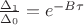 $\frac {\Delta_1}{\Delta_0}=e^{-B\tau}$