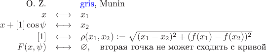 $$\begin{array}{rcl}
\text{O. Z.}&&\text{{\color{blue}gris}, Munin}\\
x&\longleftrightarrow&x_1\\
x+[1]\cos\psi&\longleftrightarrow&x_2\\
{[1]}&\longleftrightarrow&\rho(x_1,x_2)\mathrel{:=}\sqrt{(x_1-x_2)^2+(f(x_1)-f(x_2))^2}\\
F(x,\psi)&\longleftrightarrow&\varnothing,\quad\text{вторая точка не может сходить с кривой}\\
\end{array}$$