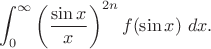 $$\int_0^{\infty} \left( \frac{\sin x}{x} \right)^{2n} f(\sin x)\ dx.$$