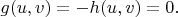 $g(u,v)=-h(u,v)=0.$