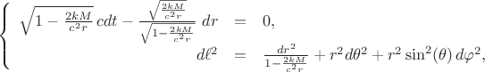 $$\left\{
\begin{array}{rcl}
\sqrt{1-\frac{2 k M}{c^2 r}} \, c dt - \frac{\sqrt{\frac{2 k M}{c^2 r}}}{\sqrt{1-\frac{2 k M}{c^2 r}}} \ dr &=& 0, \\
d \ell^2 &=&
\frac{dr^2}{1-\frac{2 k M}{c^2 r}} + r^2 d\theta^2 + r^2 \sin^2(\theta) \, d\varphi^2, \\
\end{array}
\right.$$