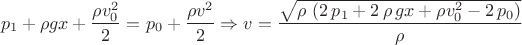 $$p_{1}+\rho g x + \frac{\rho v_{0}^{2}}{2}=p_{0}+\frac{\rho v^{2}}{2} \Rightarrow v={\frac {\sqrt {\rho\, \left( 2\,p_{{1}}+2\,\rho\,gx+ \rho v_{0}^{2}-2\,p_{{0}} \right) }}{\rho}}$$