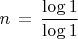 $\displaystyle n\, =\, \frac{\log 1}{\log 1}$