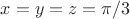 $x=y=z= \pi /3$