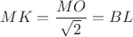 $MK=\dfrac {MO} {\sqrt 2} = BL$