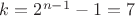 $k=2^{n-1}-1=7$