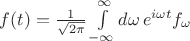 $f(t)=\frac{1}{\sqrt{2\pi}}\int\limits_{-\infty}^{\infty}d\omega\,e^{i\omega t}f_\omega$