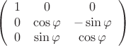 $$
\left(\begin{array}{ccc}
1 & 0 & 0 \\
0 & \cos\varphi & -\sin\varphi \\
0 & \sin\varphi & \cos\varphi \\
\end{array}\right)
$$