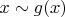 $x\sim g(x)$