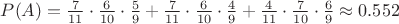 $\[P(A) = \frac{7}{{11}} \cdot \frac{6}{{10}} \cdot \frac{5}{9} + \frac{7}{{11}} \cdot \frac{6}{{10}} \cdot \frac{4}{9} + \frac{4}{{11}} \cdot \frac{7}{{10}} \cdot \frac{6}{9} \approx 0.552\]$
