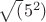 $\sqrt (5^2)$