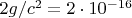 $2g/c^2 =2\cdot10^{-16}$