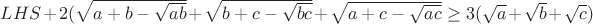 $LHS+2(\sqrt{a+b-\sqrt{ab}}+\sqrt{b+c-\sqrt{bc}}+\sqrt{a+c-\sqrt{ac}} \ge 3(\sqrt{a}+\sqrt{b}+\sqrt{c})$