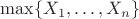 $\max\{X_1,\ldots,X_n\}$