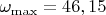 $\omega_{\max}=46,15$
