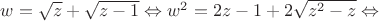 $w=\sqrt{z}+ \sqrt{z-1} \Leftrightarrow w^2=2z-1 +2\sqrt{z^2-z}\Leftrightarrow$