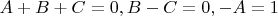 $A+B+C=0, B-C=0, -A=1$