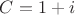 $C=1+i$