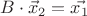 $B\cdot \vec{x}_2=\vec{x_1}$