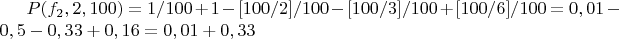 $P(f_2,2,100)=1/100+1-[100/2]/100-[100/3]/100+[100/6]/100=0,01-0,5-0,33+0,16=0,01+0,33$
