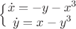 $\Big\{ \begin{matrix} \dot{x} = -y-x^3\\ \dot{y} = x -y^3 \end{matrix}$