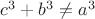 $c^3 + b^3 \not= a^3$