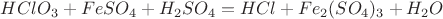 $HClO_3+FeSO_4+H_2SO_4=HCl+Fe_2(SO_4)_3+H_2O$