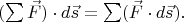 $$(\mathop{\textstyle\sum}\vec{F})\cdot d\vec{s}=\mathop{\textstyle\sum}(\vec{F}\cdot d\vec{s}).$$