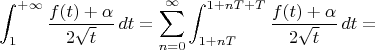 $$\int_1^{+\infty}{f(t)+\alpha\over2\sqrt{t}}\,dt=\sum_{n=0}^{\infty}\int_{1+nT}^{1+nT+T}{f(t)+\alpha\over2\sqrt{t}}\,dt=$$
