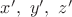 $x',\ y',\ z'$