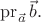 $\operatorname{pr}_{\vec{a}}\vec{b}.$