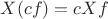 $X(cf)=cXf$
