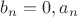 $b_n=0, a_n$