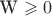 W \geqslant 0