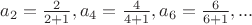 $a_2 = \frac 2 {2+1}, a_4 = \frac 4 {4+1}, a_6 = \frac 6 {6+1}, ...$
