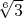 $\sqrt[6]{3}$