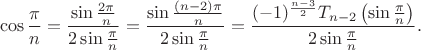 $$\cos \frac{\pi}n = \frac{\sin \frac{2\pi}n}{2\sin \frac{\pi}n} = \frac{\sin \frac{(n-2)\pi}n}{2\sin \frac{\pi}n} = \frac{(-1)^{\frac{n-3}2}T_{n-2}\left(\sin \frac{\pi}n\right)}{2\sin \frac{\pi}n}.$$