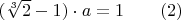 $(\sqrt[3]{2}-1)\cdot{a}=1\qquad (2)$