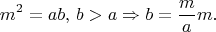 $$m^2=ab,\,b>a\Rightarrow b=\frac{m}{a}m.$$