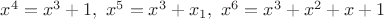 $x^4=x^3+1, \ x^5=x^3+x_1, \ x^6=x^3+x^2+x+1$