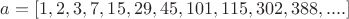 $a=[1, 2, 3, 7, 15, 29, 45, 101, 115, 302, 388, ....]$