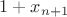 $1 + x_{n+1}$