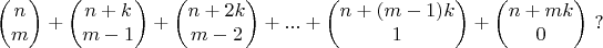 $$\begin{pmatrix} n \\ m \end{pmatrix}+\begin{pmatrix} n+k \\ m-1 \end{pmatrix}+\begin{pmatrix} n+2k \\ m-2 \end{pmatrix}+...+\begin{pmatrix} n+(m-1)k \\ 1 \end{pmatrix}+\begin{pmatrix} n+mk \\ 0 \end{pmatrix}\ ?$$