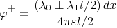 $$\varphi^\pm=\frac{\left(\lambda_0\pm\lambda_1l/2\right)dx}{4\pi\varepsilon l/2}$$