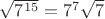 $\sqrt{7^{15}}=7^7 \sqrt{7}$